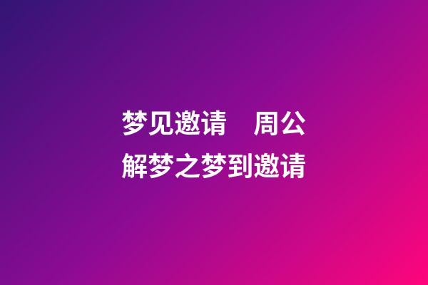 梦见邀请　周公解梦之梦到邀请